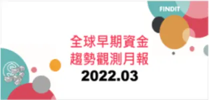 全球早期資金趨勢觀測月報：2022年3月