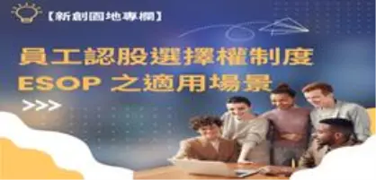 【新創園地專欄-黃沛聲】員工認股選擇權制度 ESOP 之適用場景