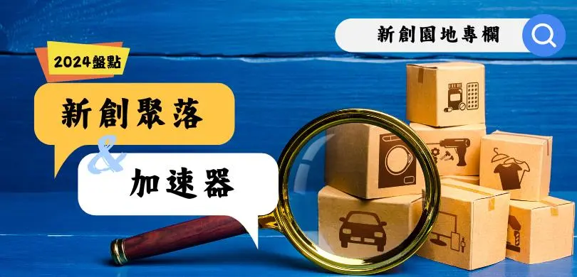 【新創園地專欄】2024年之盤點作業：我國新創聚落與加速器